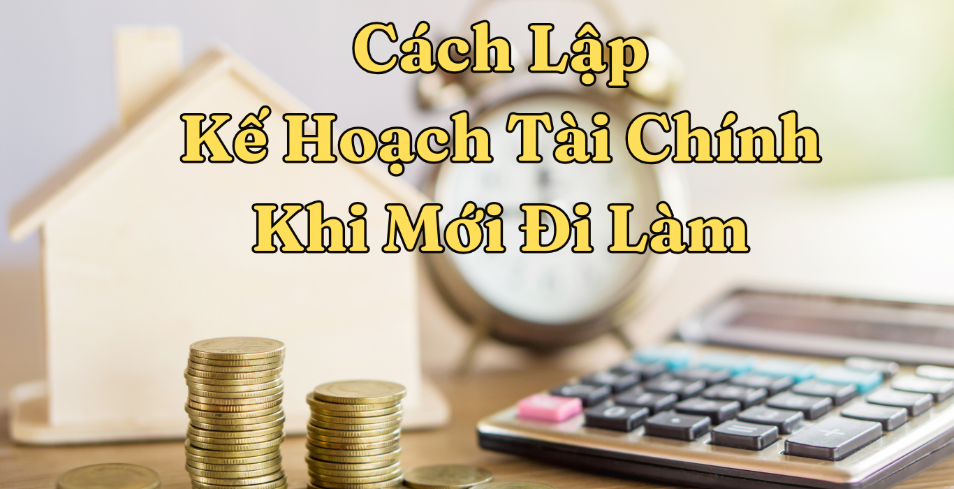 Cách Lập Kế Hoạch Tài Chính Khi Mới Đi Làm