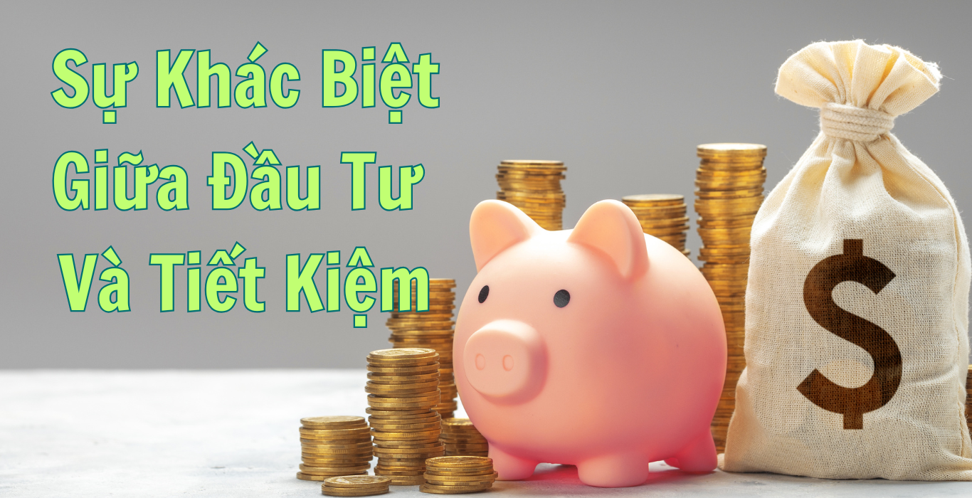 Sự Khác Biệt Giữa Đầu Tư Và Tiết Kiệm